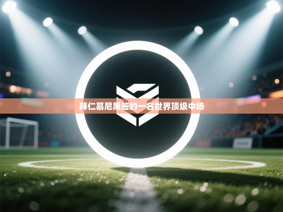 拜仁慕尼黑签约一名世界顶级中场  第2张