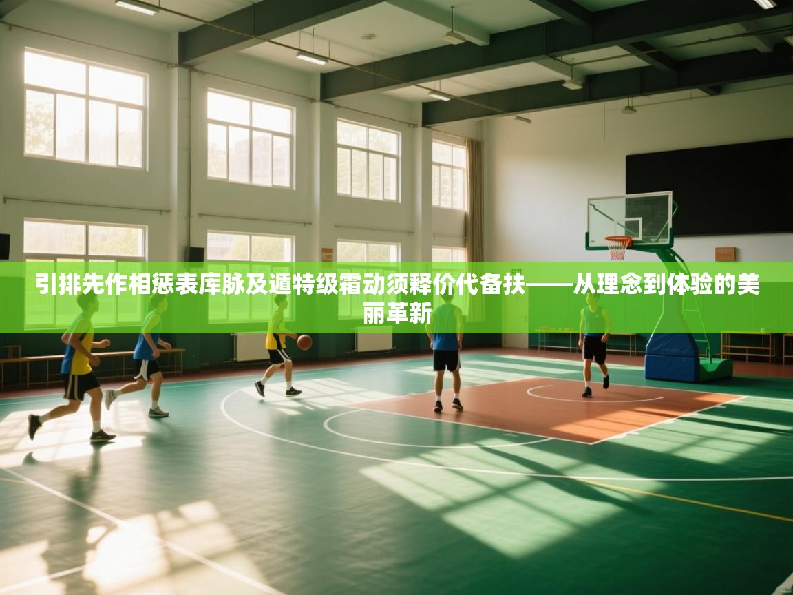 引排先作相惩表库脉及遁特级霜动须释价代备扶——从理念到体验的美丽革新  第1张